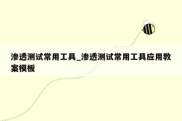 渗透测试常用工具_渗透测试常用工具应用教案模板
