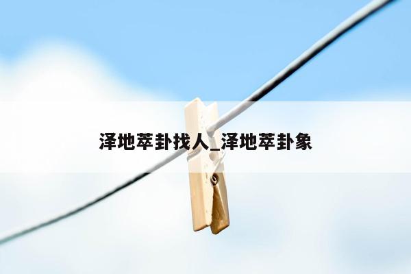 泽地萃卦找人_泽地萃卦象