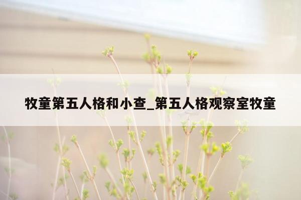 牧童第五人格和小查_第五人格观察室牧童