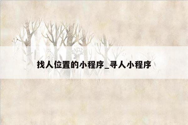 找人位置的小程序_寻人小程序