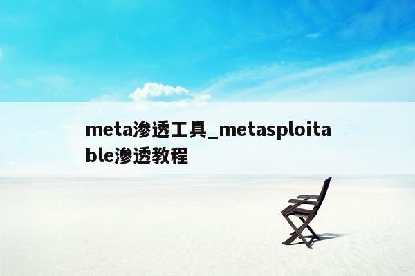 meta渗透工具_metasploitable渗透教程