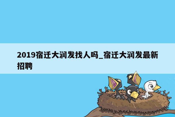 2019宿迁大润发找人吗_宿迁大润发最新招聘