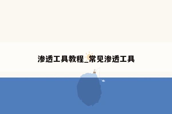 渗透工具教程_常见渗透工具