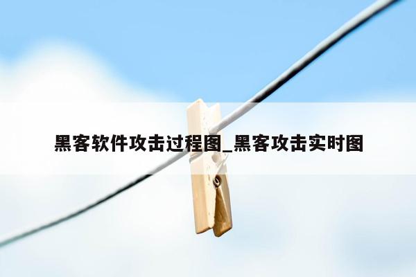 黑客软件攻击过程图_黑客攻击实时图