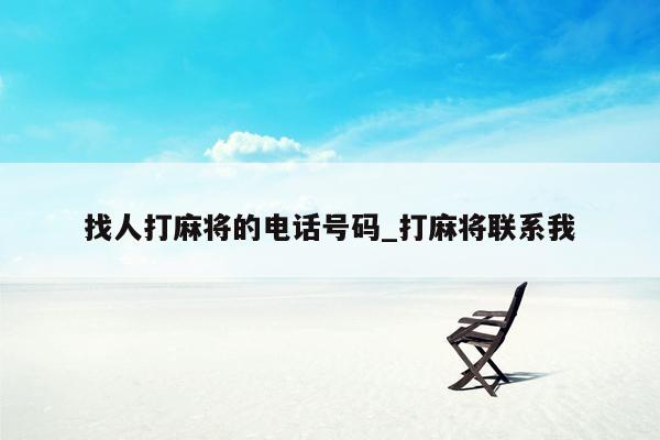 找人打麻将的电话号码_打麻将联系我