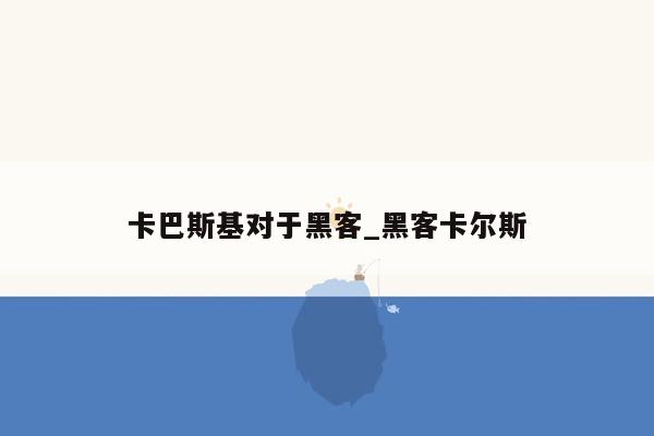 卡巴斯基对于黑客_黑客卡尔斯