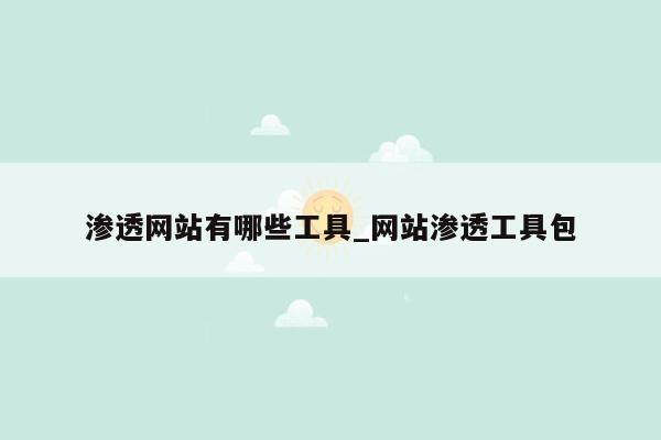 渗透网站有哪些工具_网站渗透工具包