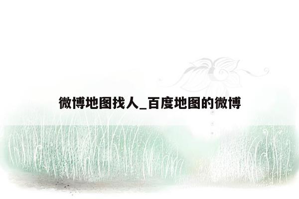 微博地图找人_百度地图的微博